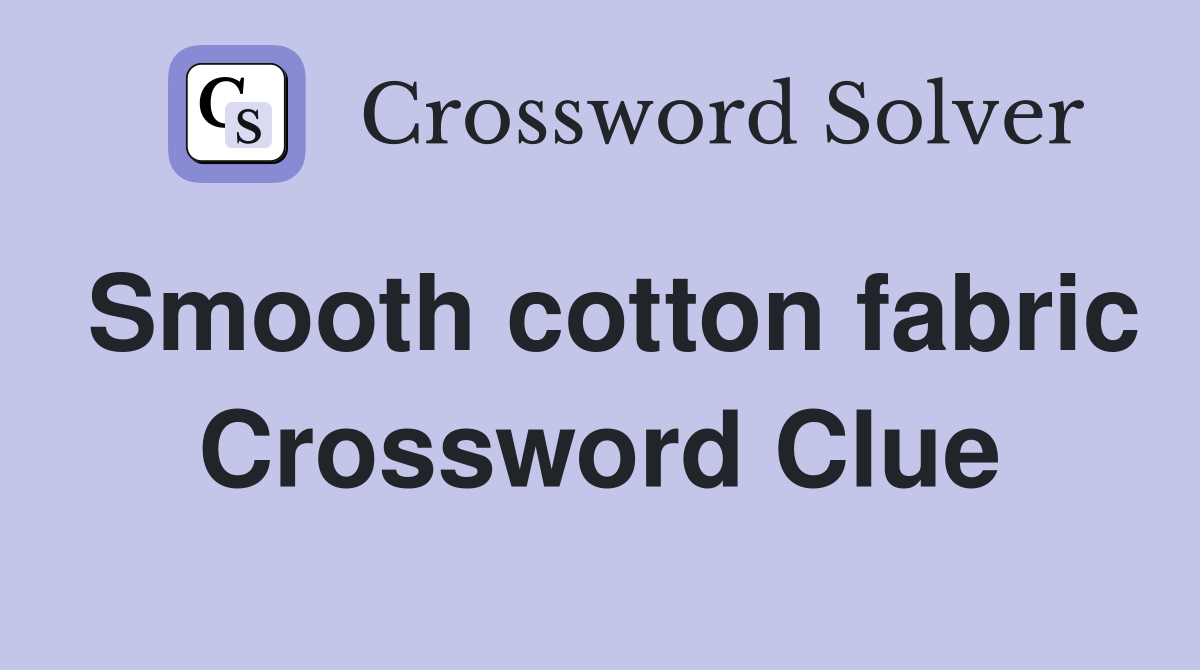 Smooth cotton fabric Crossword Clue