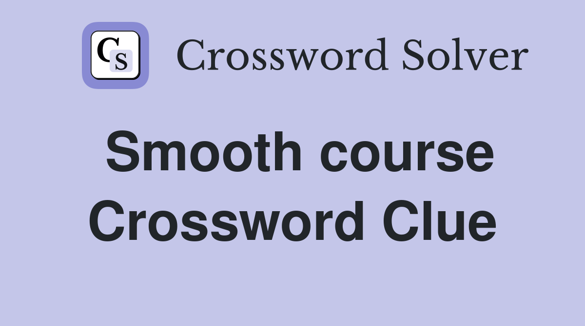 Smooth course Crossword Clue