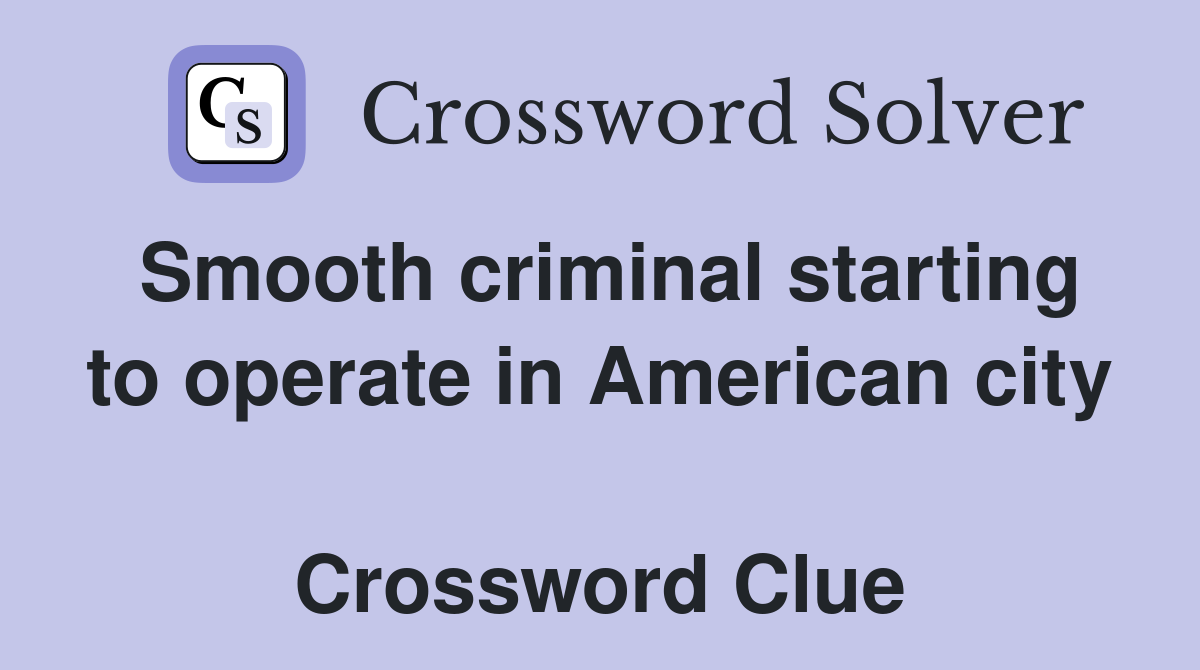 Smooth criminal starting to operate in American city  Crossword Clue