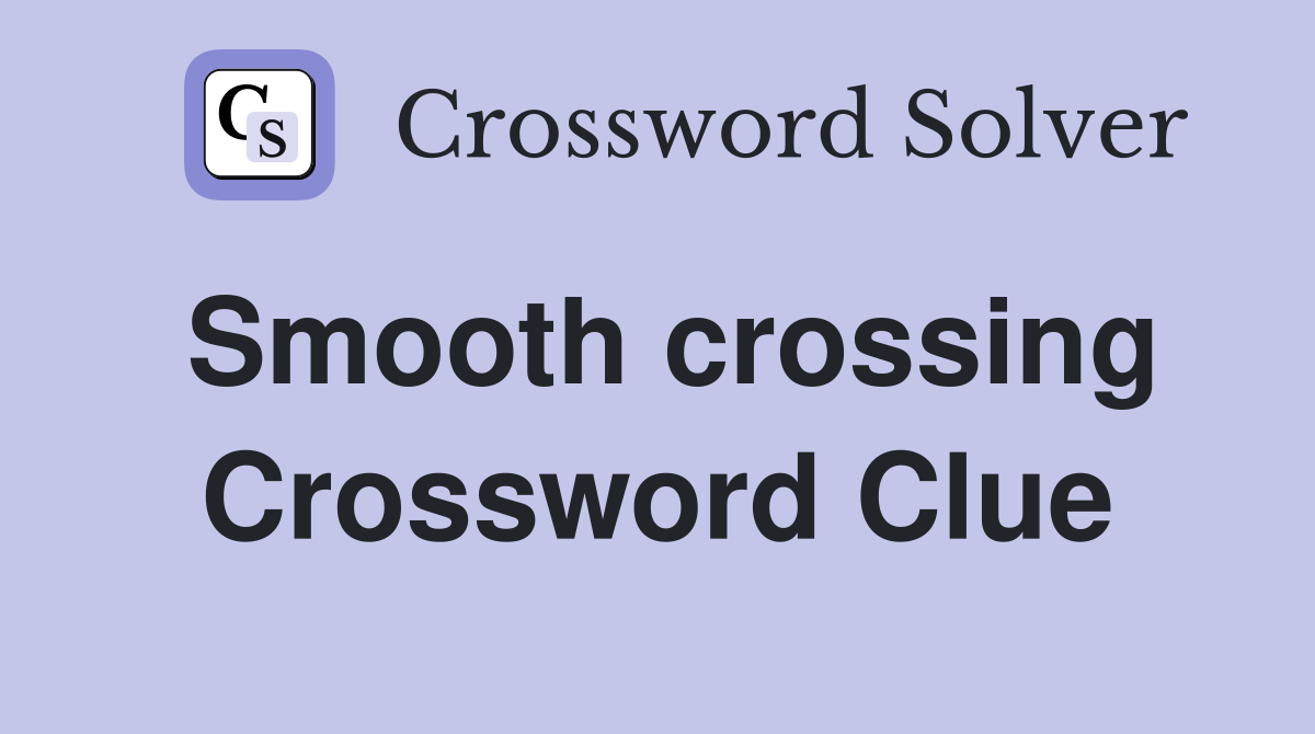 Smooth crossing Crossword Clue