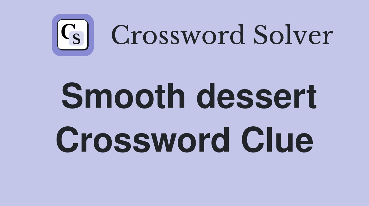 Smooth dessert Crossword Clue