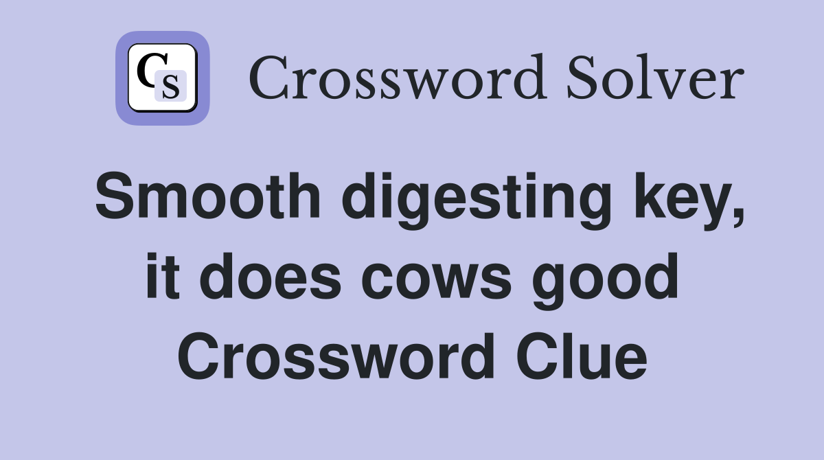 Smooth digesting key, it does cows good Crossword Clue