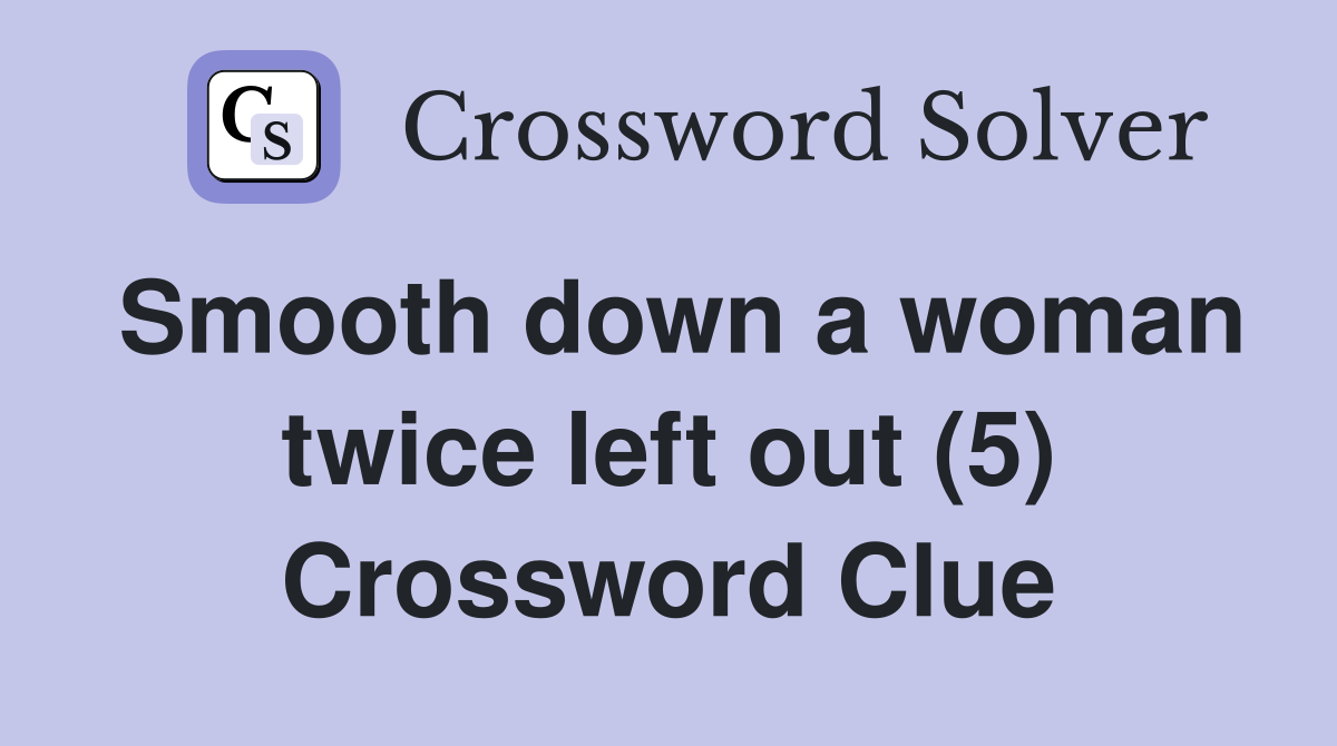 Smooth down a woman twice left out (5) Crossword Clue