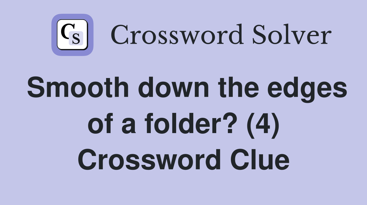 Smooth down the edges of a folder? (4) Crossword Clue