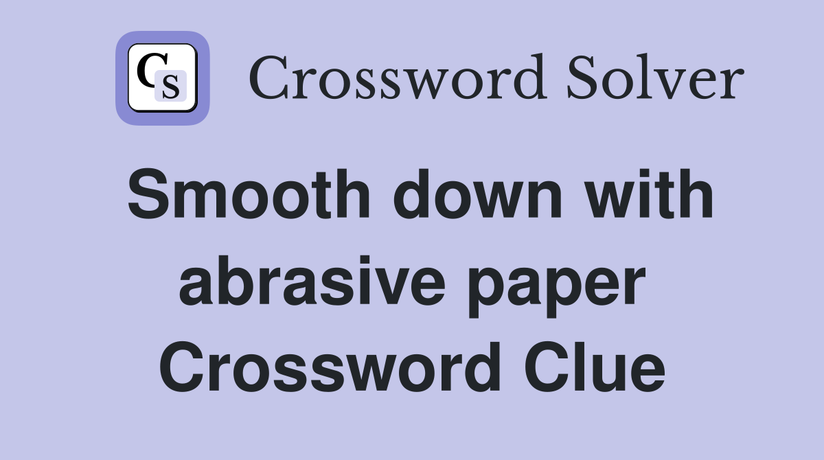 Smooth down with abrasive paper Crossword Clue