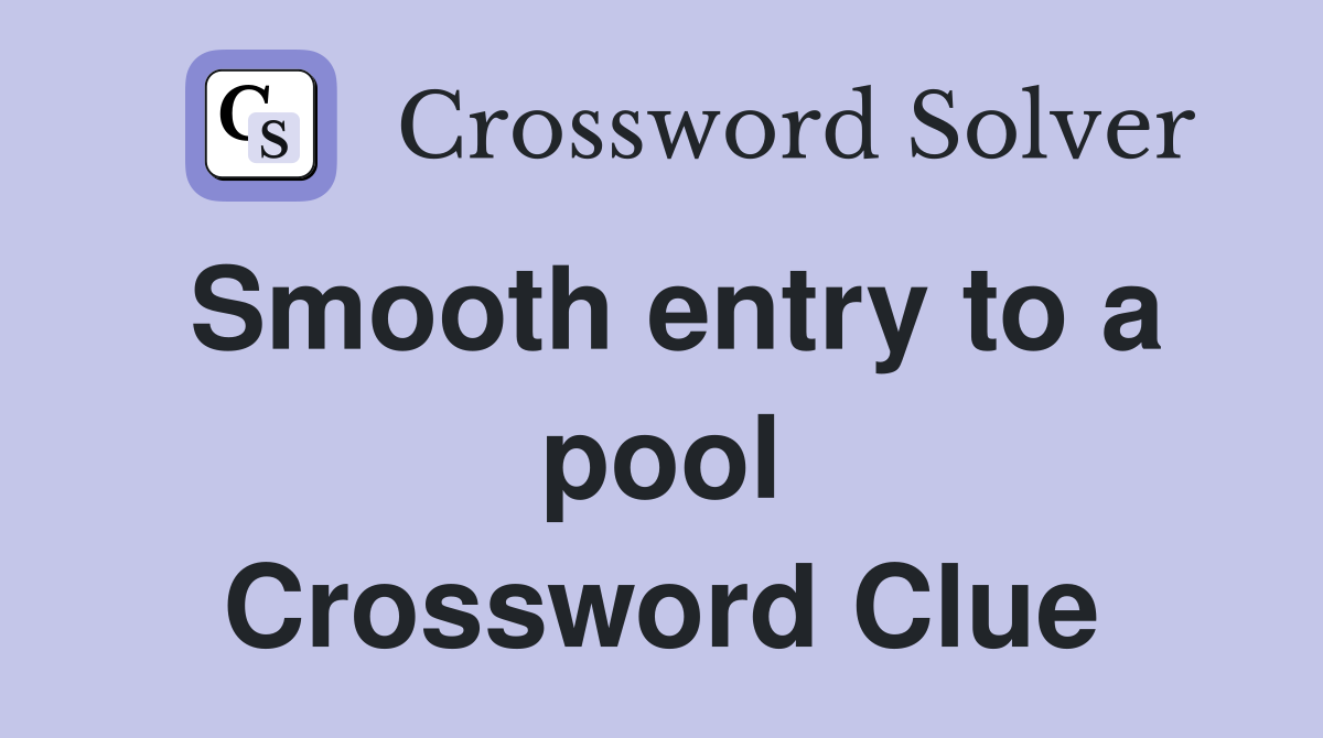 Smooth entry to a pool Crossword Clue