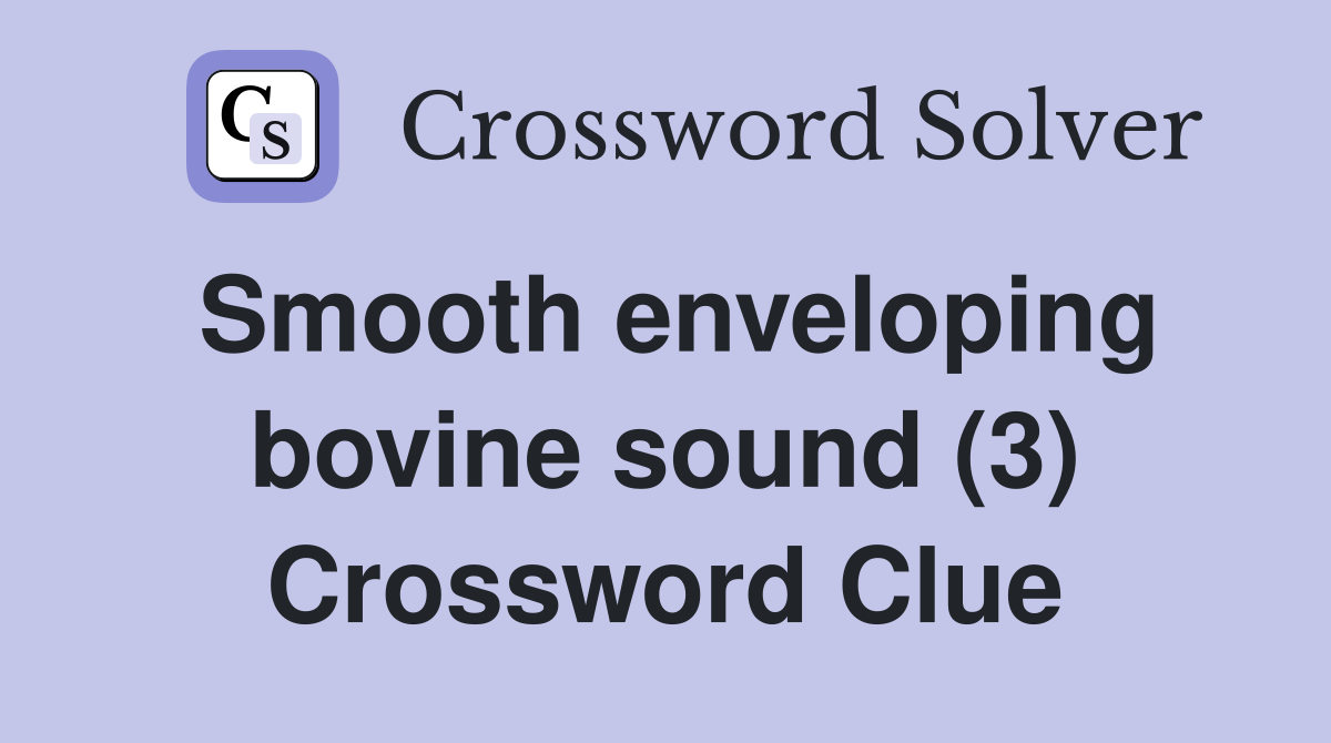 Smooth enveloping bovine sound (3) Crossword Clue