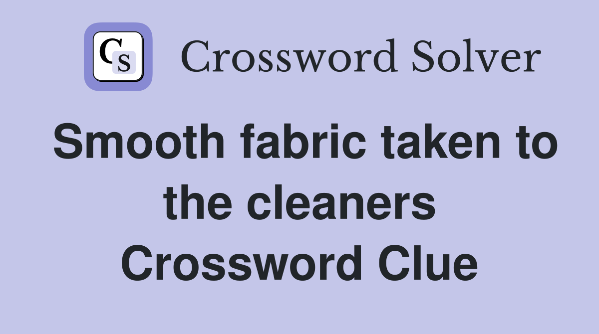 Smooth fabric taken to the cleaners Crossword Clue