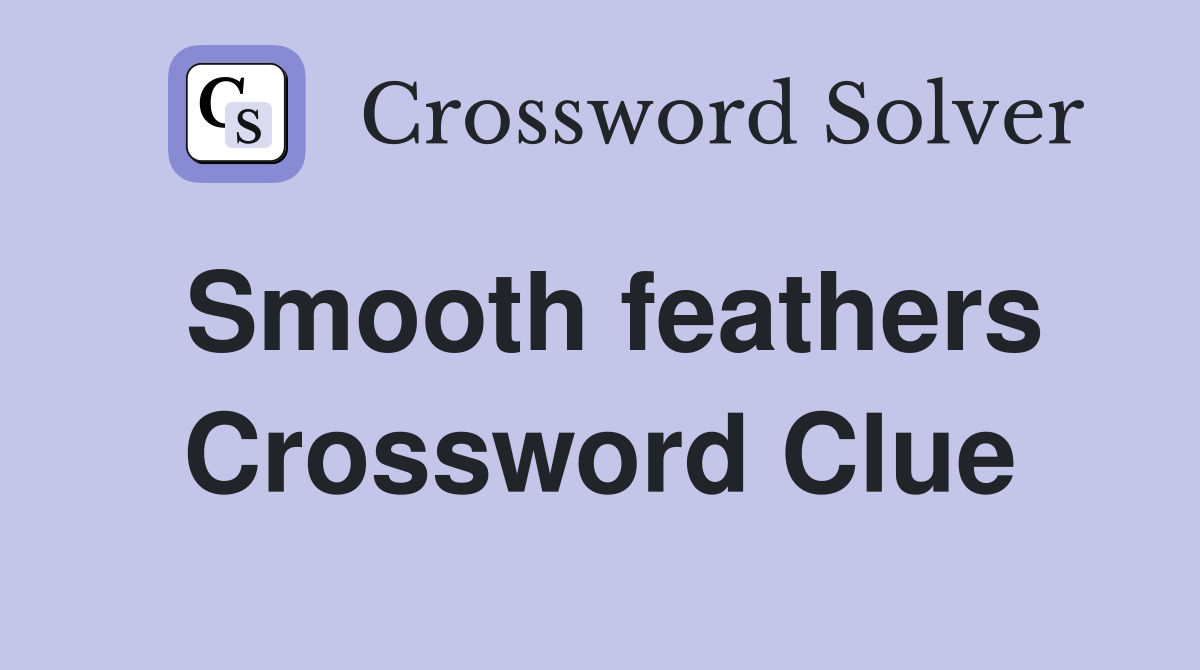 Smooth feathers Crossword Clue