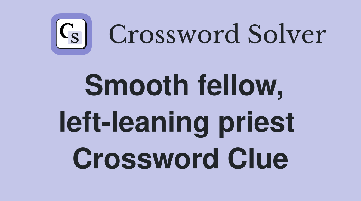 Smooth fellow, left-leaning priest  Crossword Clue