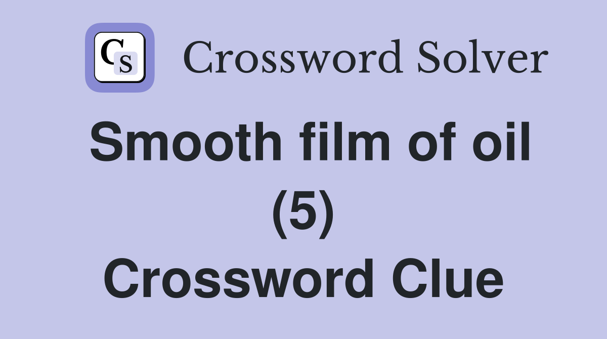 Smooth film of oil (5) Crossword Clue