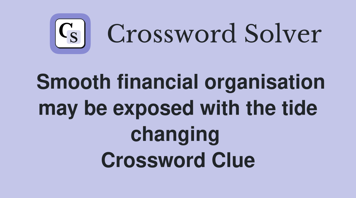 Smooth financial organisation may be exposed with the tide changing  Crossword Clue