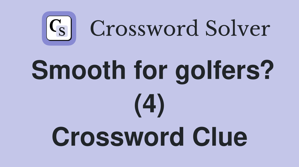 Smooth for golfers? (4) Crossword Clue