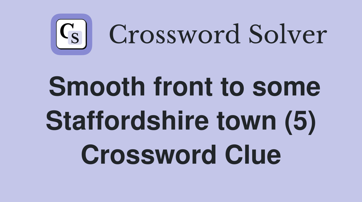 Smooth front to some Staffordshire town (5) Crossword Clue