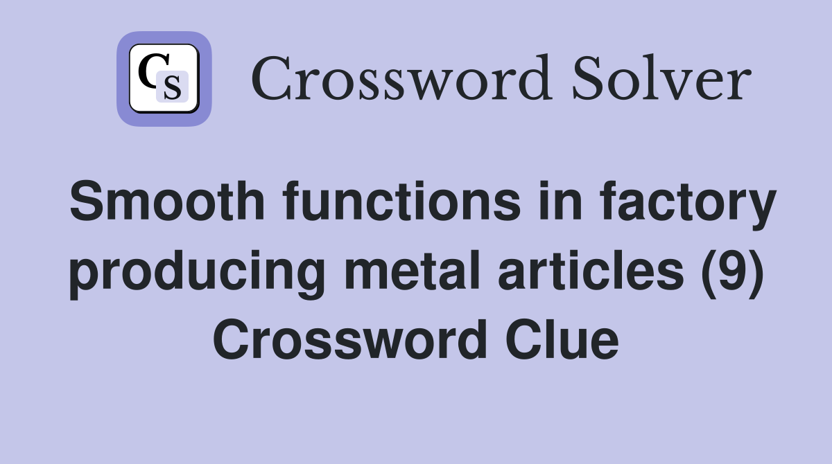 Smooth functions in factory producing metal articles (9) Crossword Clue