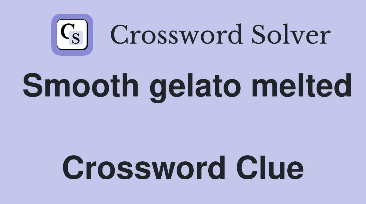 Smooth gelato melted  Crossword Clue