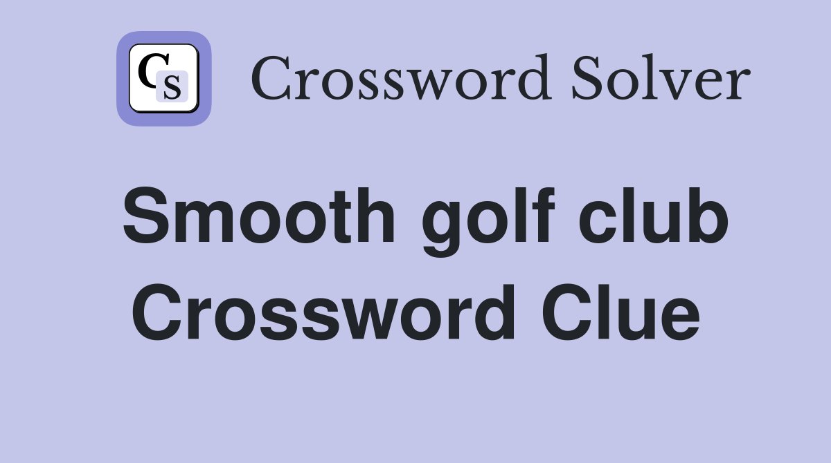 Smooth golf club Crossword Clue