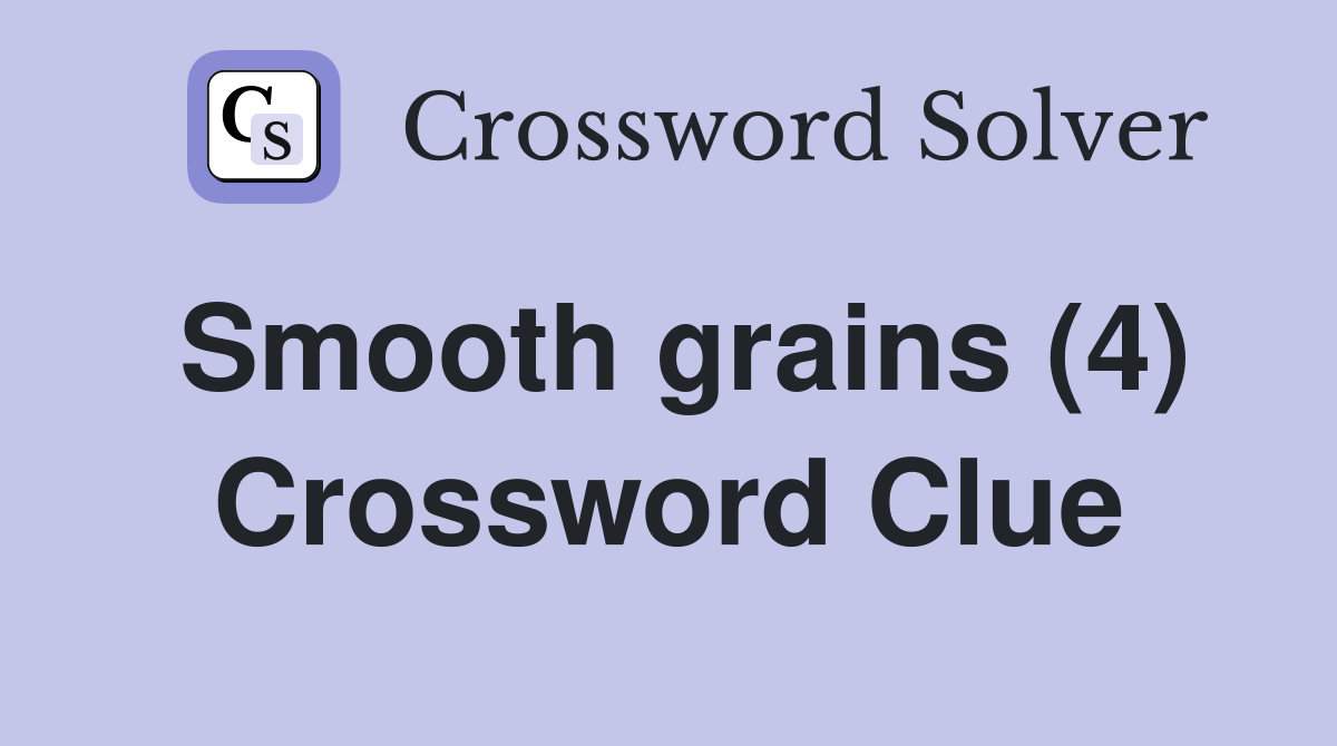 Smooth grains (4) Crossword Clue
