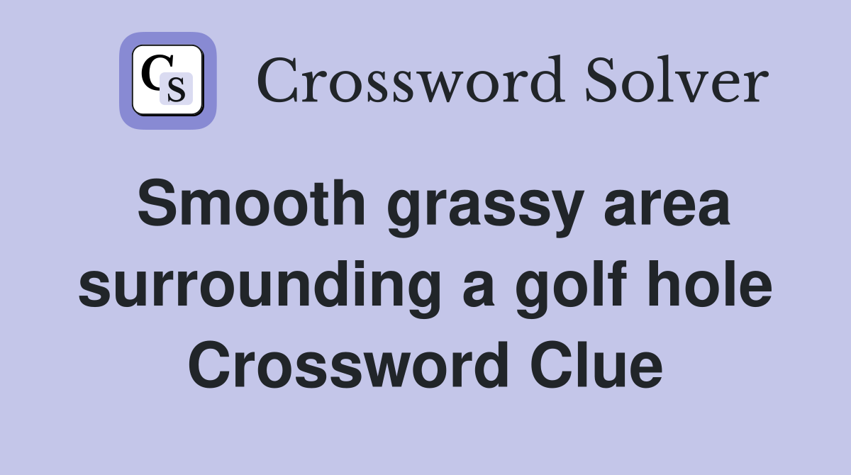 Smooth grassy area surrounding a golf hole Crossword Clue