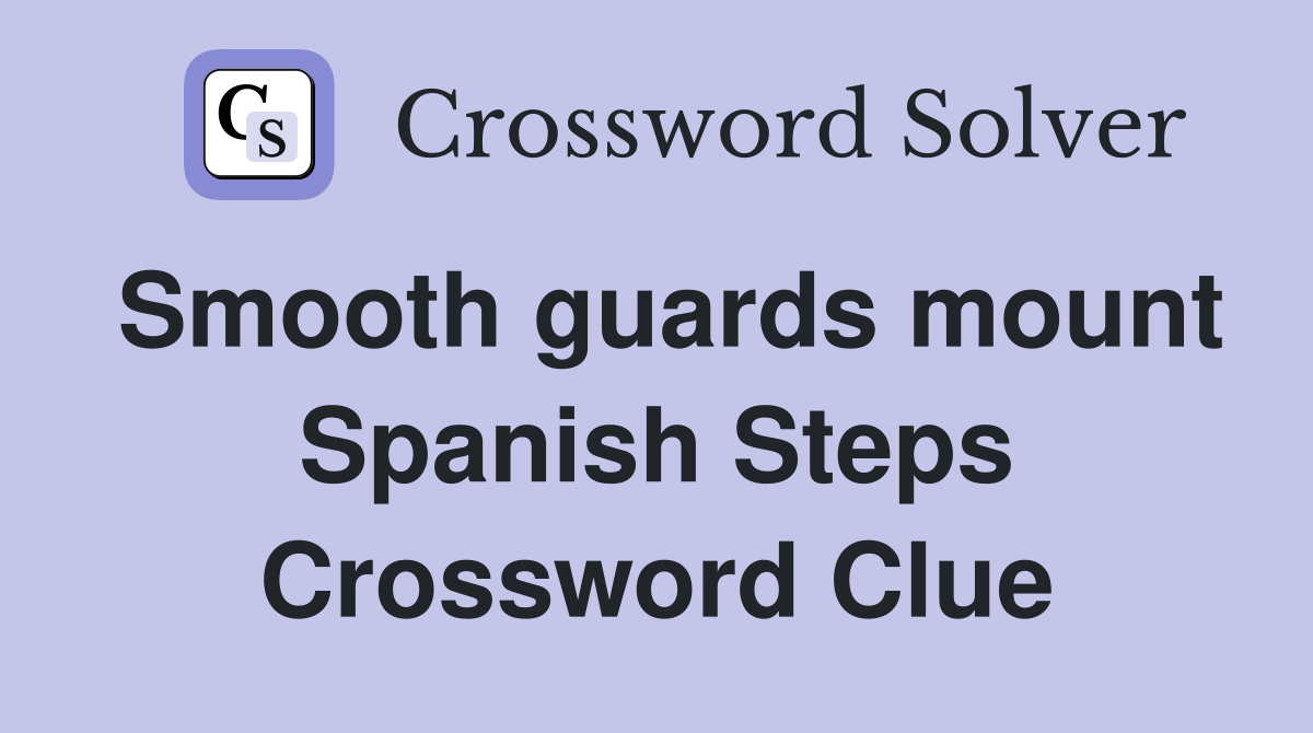 Smooth guards mount Spanish Steps Crossword Clue