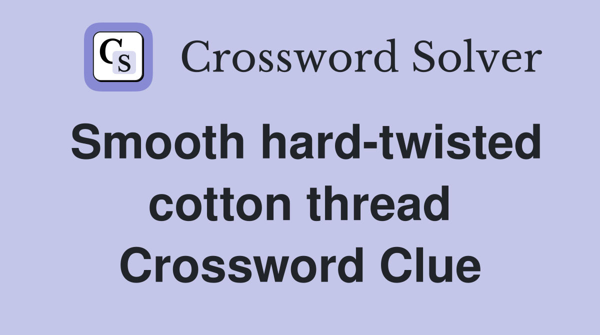 Smooth hard-twisted cotton thread Crossword Clue