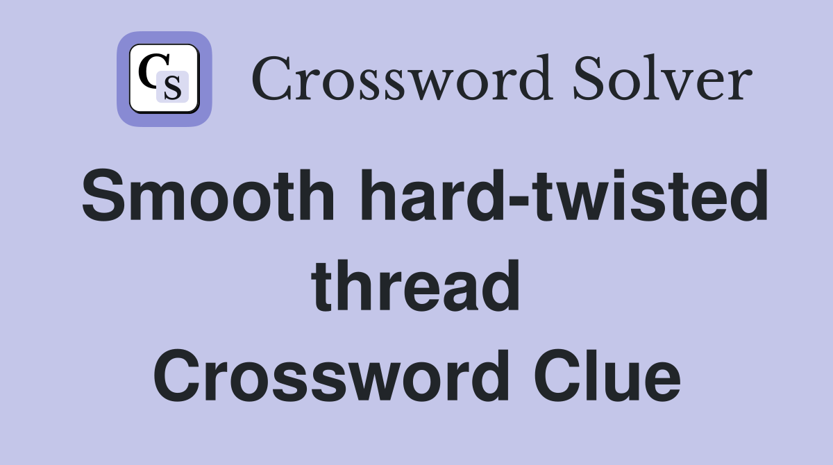 Smooth hard-twisted thread Crossword Clue