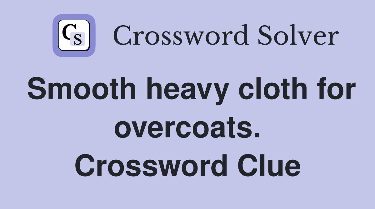 Smooth heavy cloth for overcoats. Crossword Clue