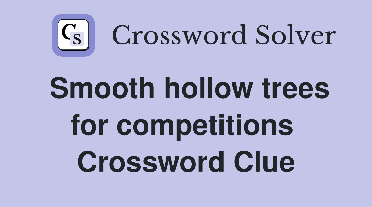 Smooth hollow trees for competitions  Crossword Clue