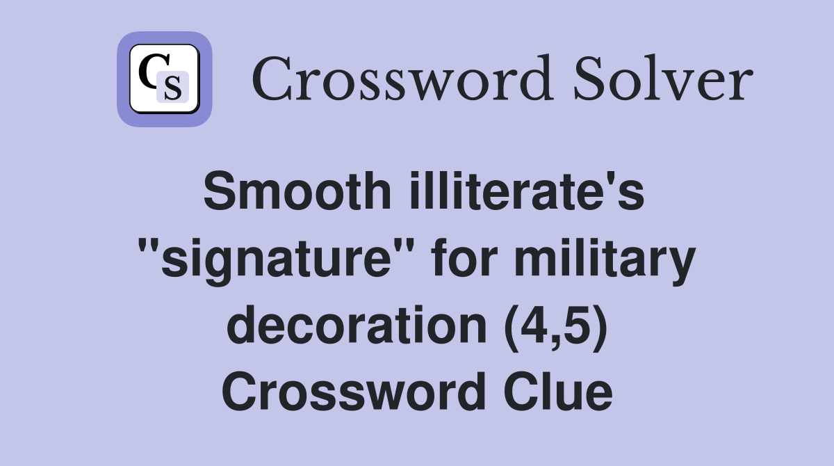 Smooth illiterate's "signature" for military decoration (4,5) Crossword Clue