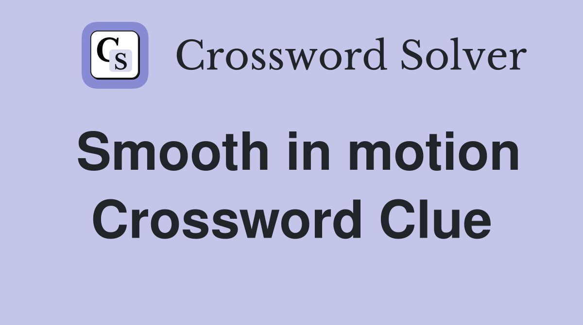 Smooth in motion Crossword Clue