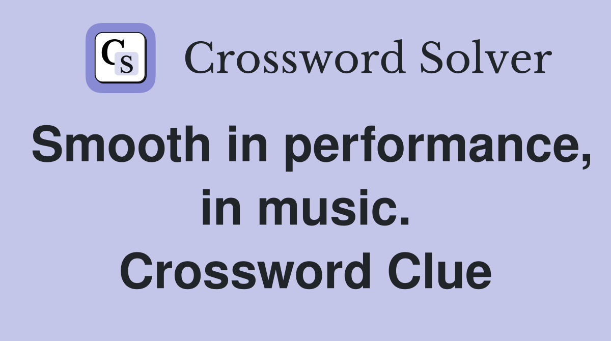 Smooth in performance, in music. Crossword Clue