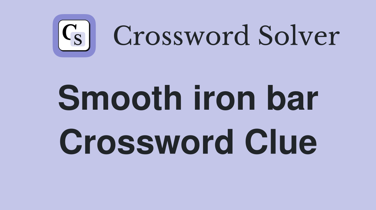 Smooth iron bar  Crossword Clue