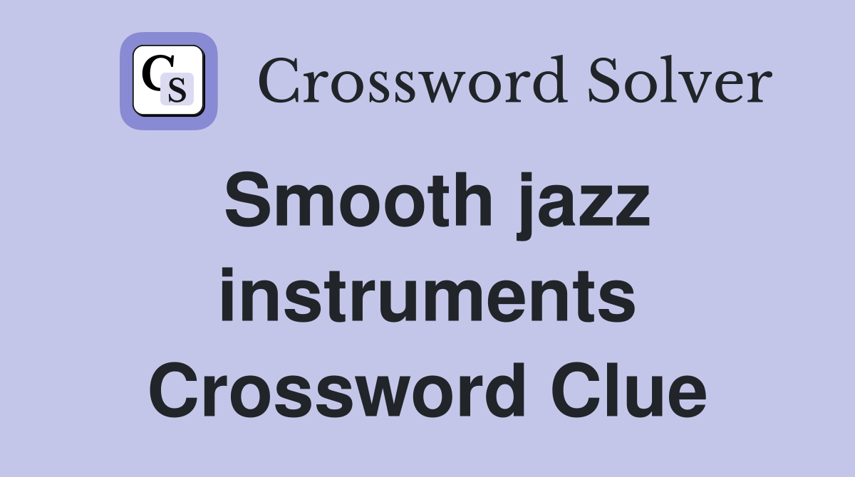 Smooth jazz instruments Crossword Clue
