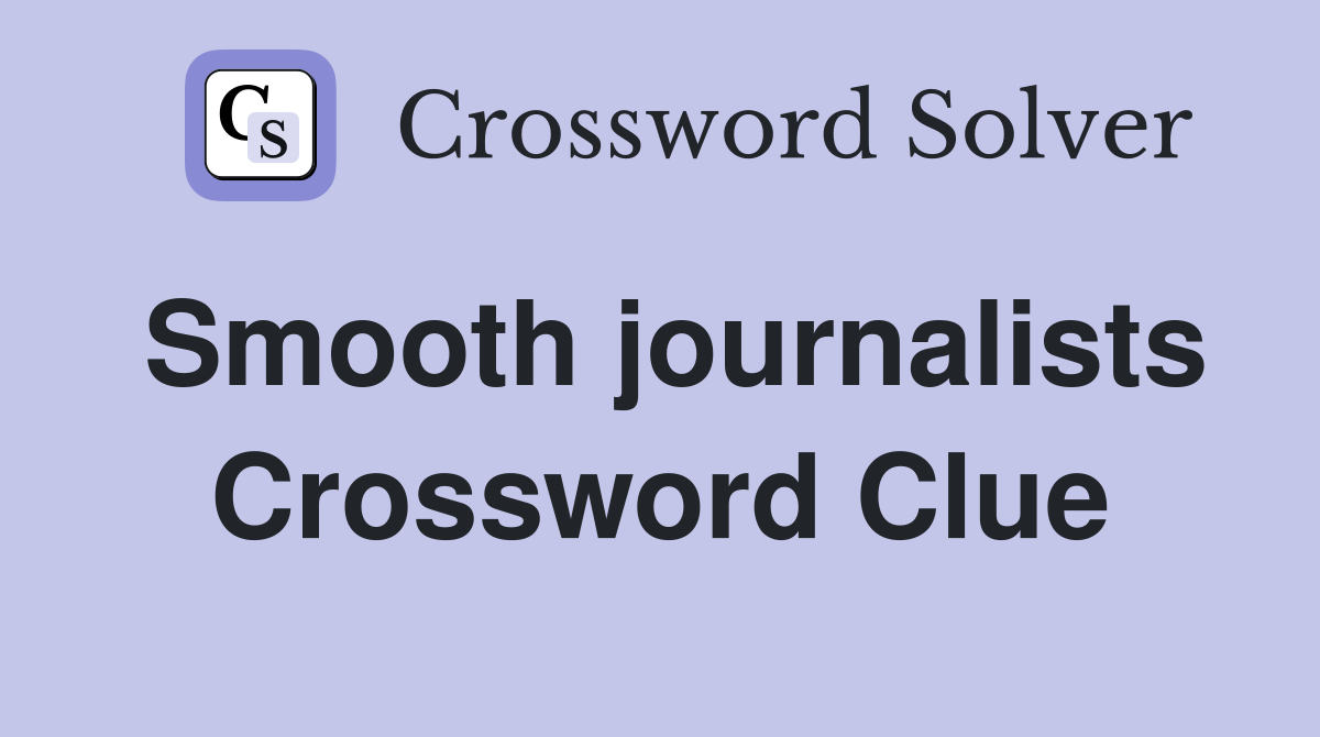 Smooth journalists Crossword Clue
