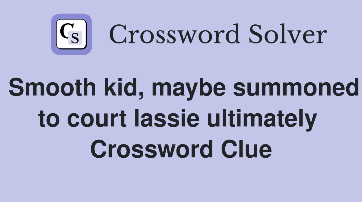 Smooth kid, maybe summoned to court lassie ultimately  Crossword Clue