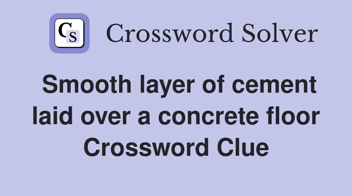 Smooth layer of cement laid over a concrete floor Crossword Clue