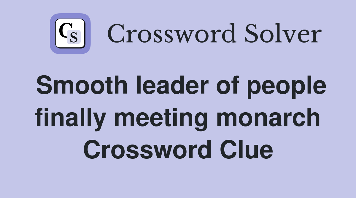Smooth leader of people finally meeting monarch Crossword Clue