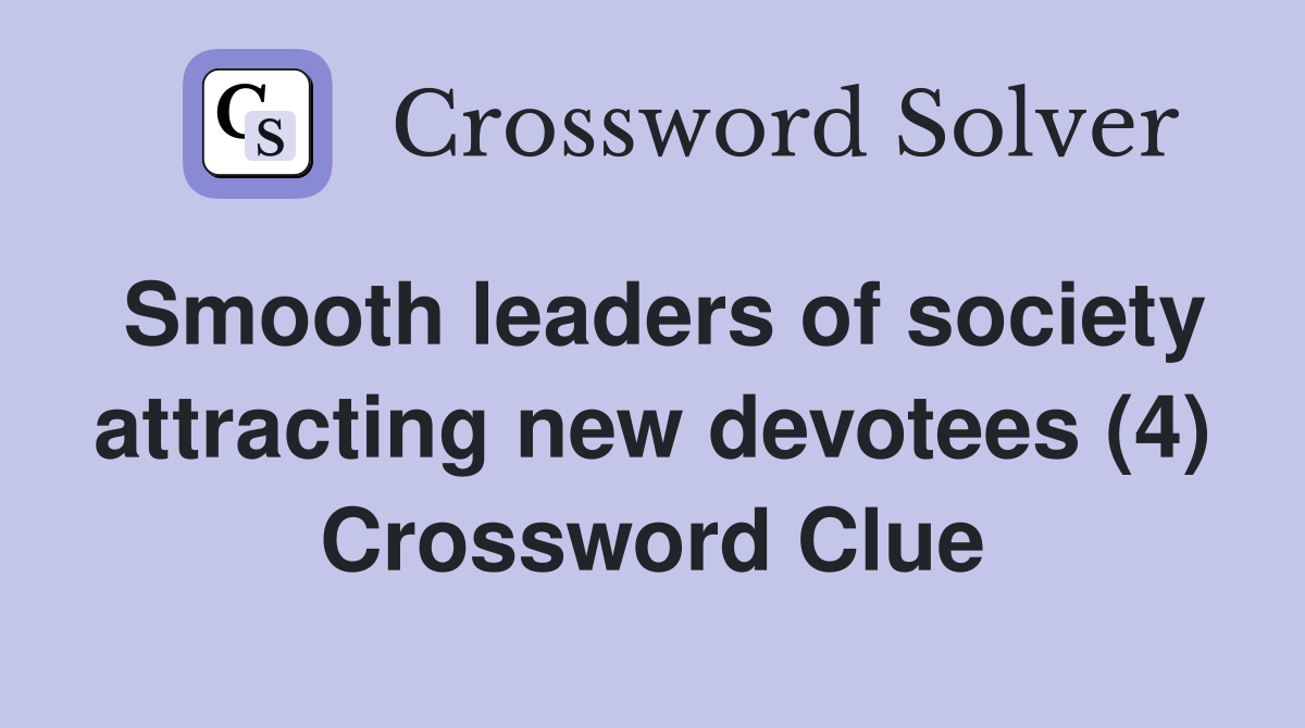 Smooth leaders of society attracting new devotees (4) Crossword Clue