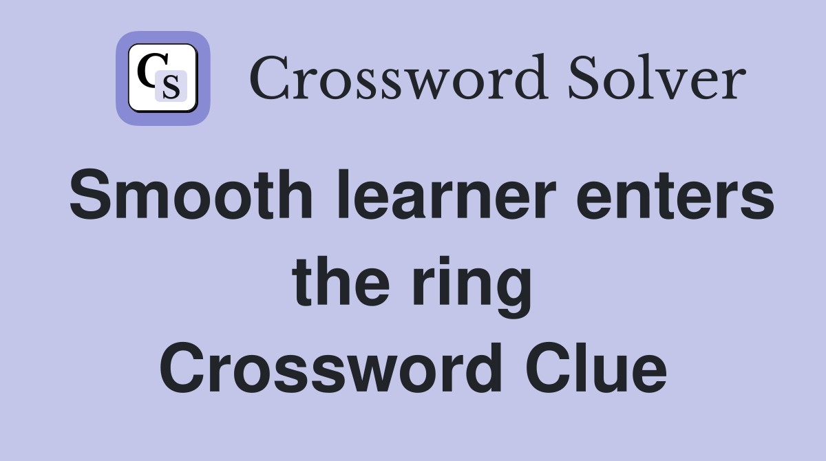 Smooth learner enters the ring Crossword Clue
