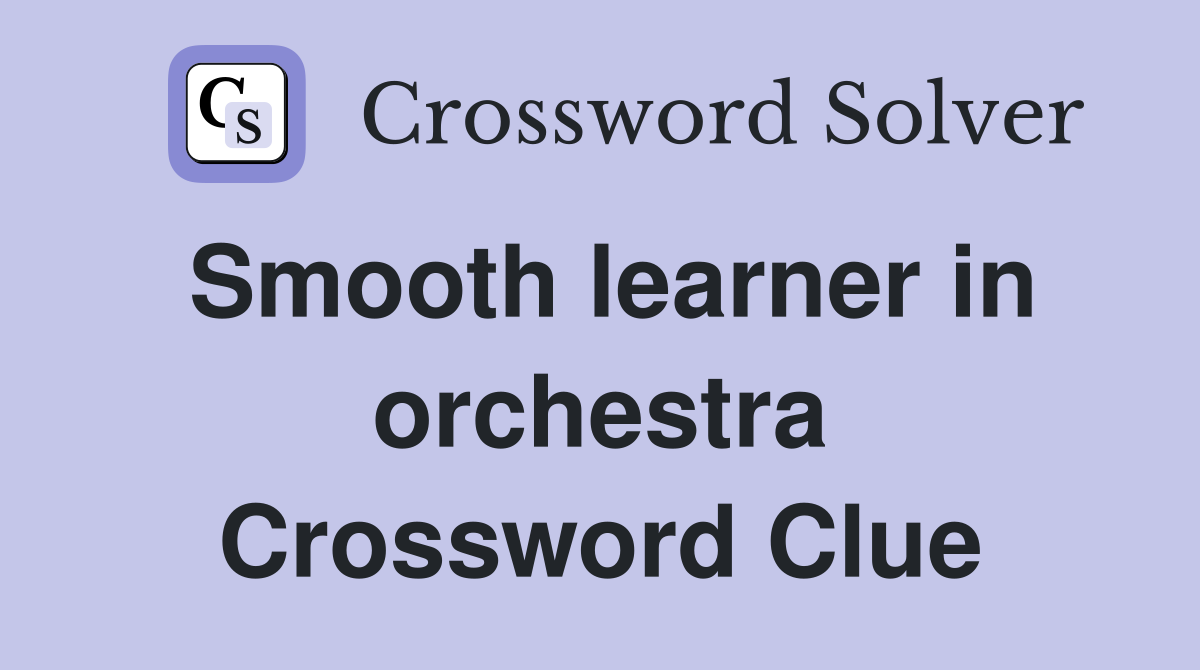 Smooth learner in orchestra Crossword Clue