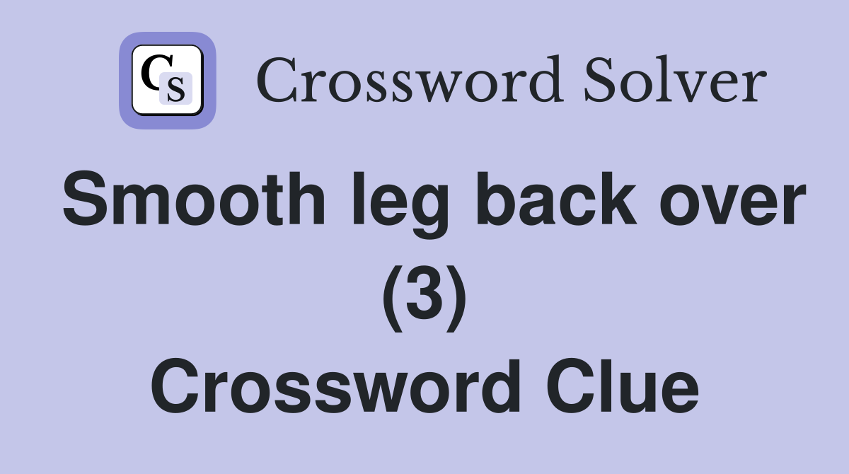 Smooth leg back over (3) Crossword Clue