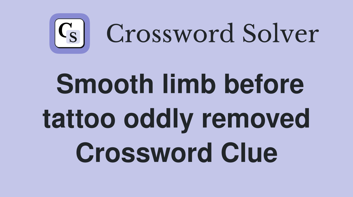 Smooth limb before tattoo oddly removed Crossword Clue
