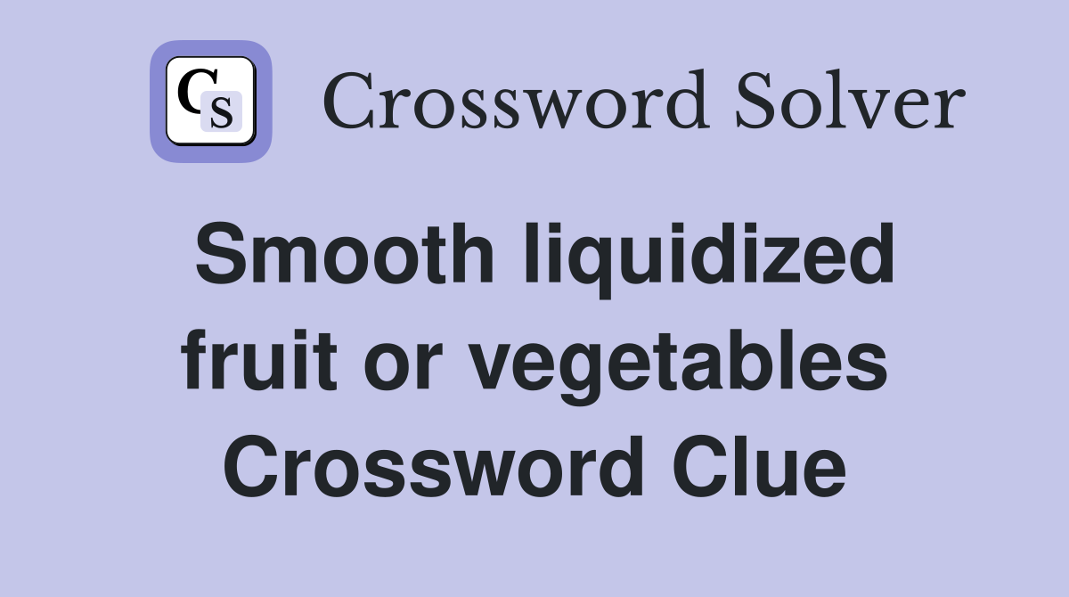 Smooth liquidized fruit or vegetables Crossword Clue