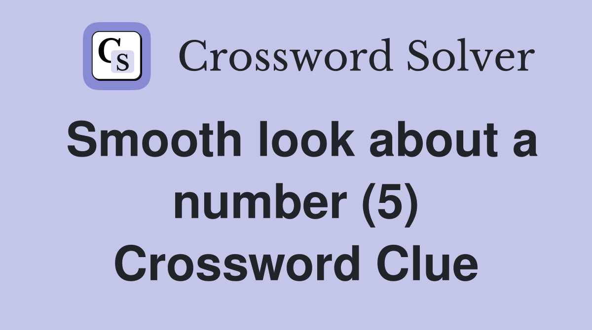 Smooth look about a number (5) Crossword Clue