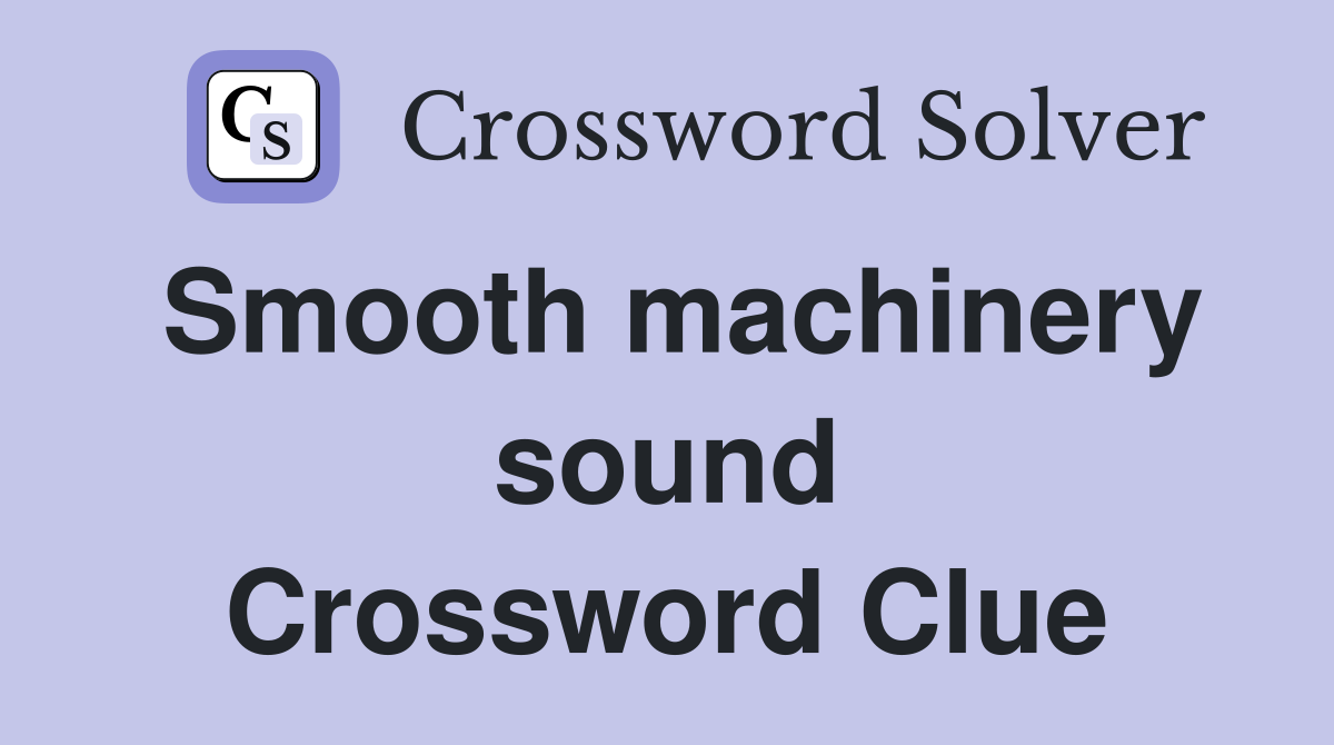 Smooth machinery sound Crossword Clue