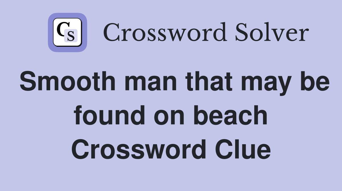 Smooth man that may be found on beach Crossword Clue