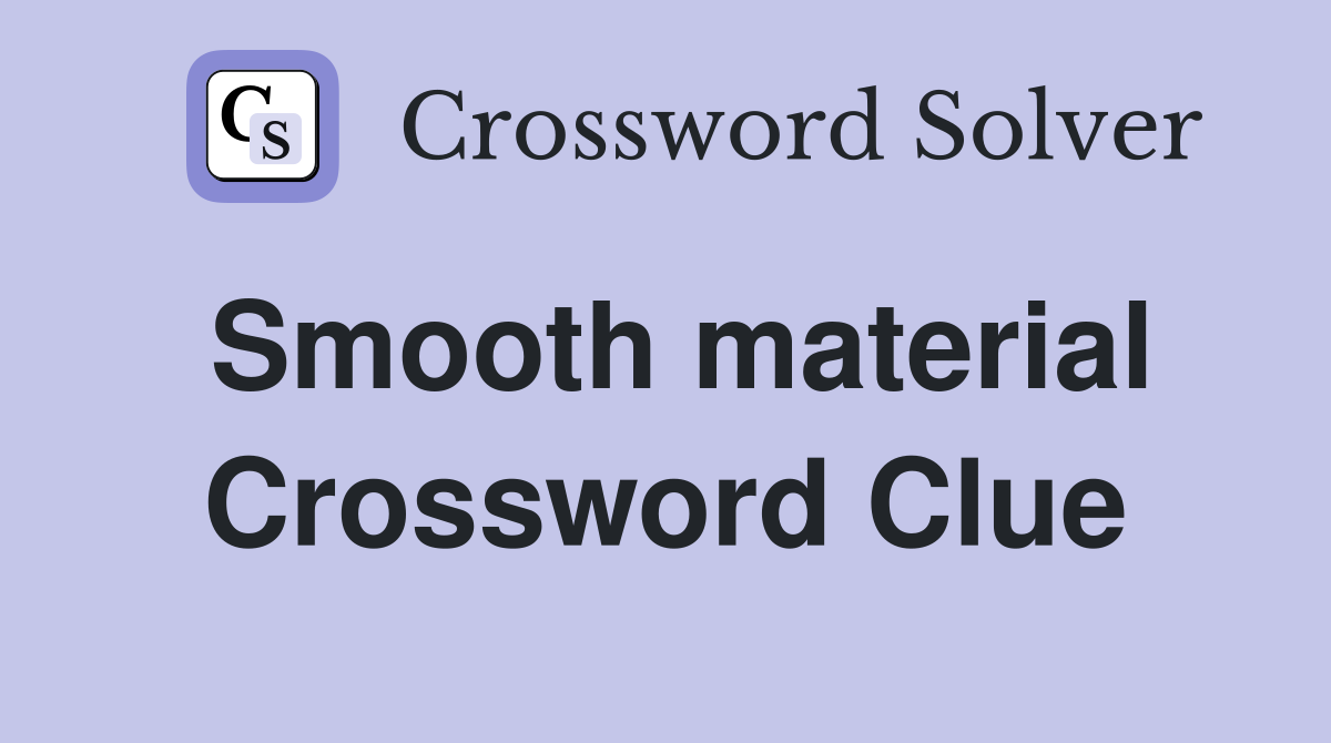 Smooth material Crossword Clue