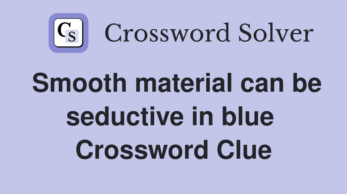 Smooth material can be seductive in blue  Crossword Clue