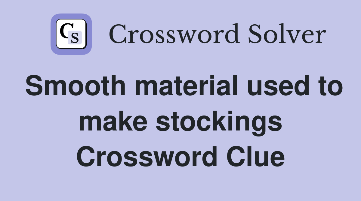 Smooth material used to make stockings Crossword Clue