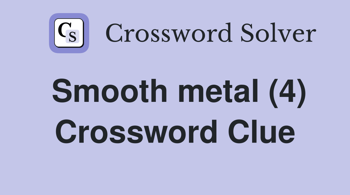 Smooth metal (4) Crossword Clue